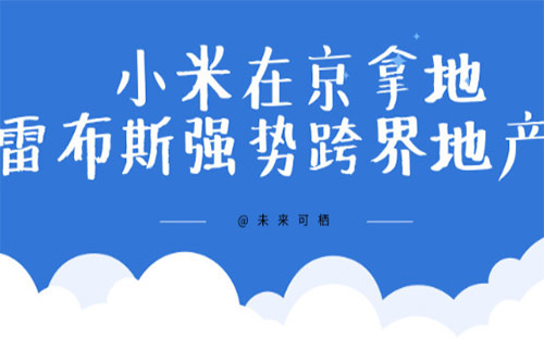 小米在京拿地，雷军强势跨界地产？